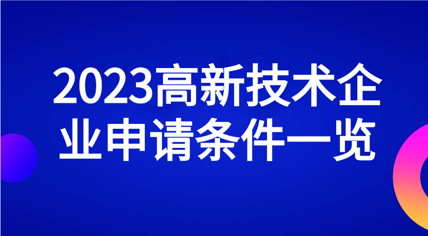 2023高新技术企业申请条件一览 2023高新技术企业申请条件一览