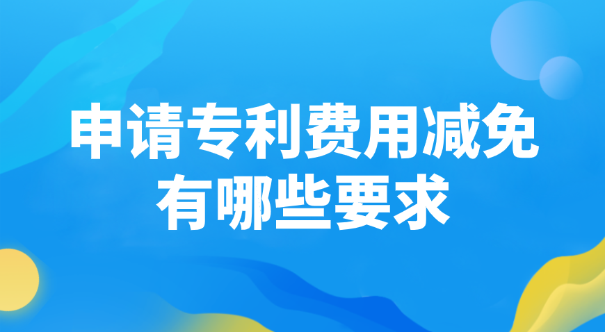 申请专利费用减免有哪些要求